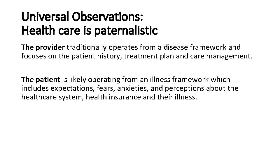 Universal Observations: Health care is paternalistic The provider traditionally operates from a disease framework Universal Observations: Health care is paternalistic The provider traditionally operates from a disease framework