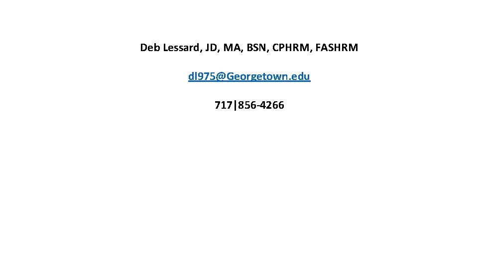 Deb Lessard, JD, MA, BSN, CPHRM, FASHRM dl 975@Georgetown. edu 717|856 -4266 Deb Lessard, JD, MA, BSN, CPHRM, FASHRM dl 975@Georgetown. edu 717|856 -4266