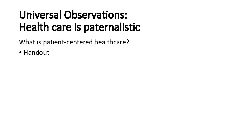 Universal Observations: Health care is paternalistic What is patient-centered healthcare? • Handout Universal Observations: Health care is paternalistic What is patient-centered healthcare? • Handout
