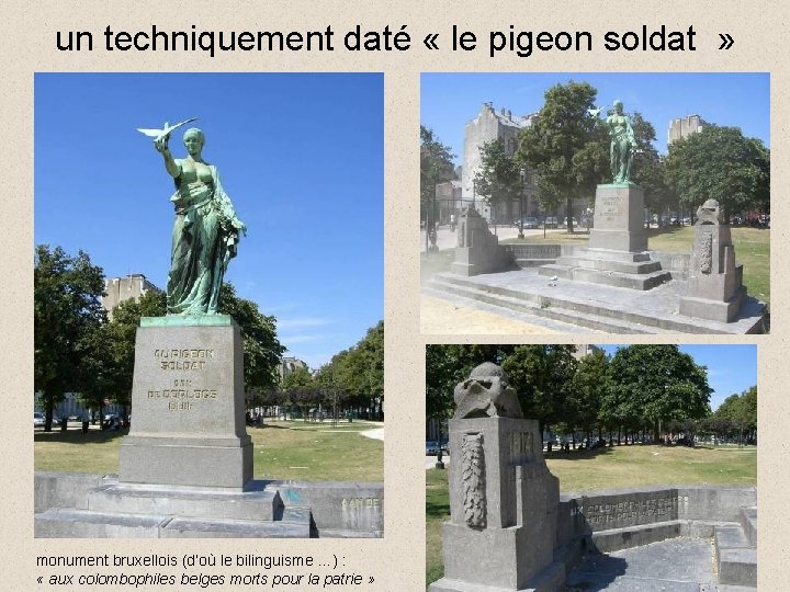 un techniquement daté « le pigeon soldat » monument bruxellois (d’où le bilinguisme …)