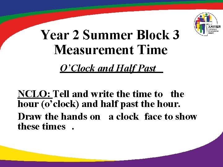 Year 2 Summer Block 3 Measurement Time O’Clock and Half Past NCLO: Tell and