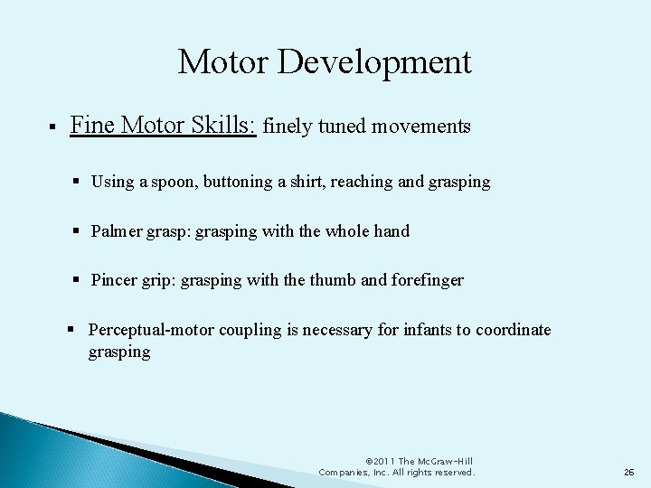 Motor Development Fine Motor Skills: finely tuned movements Using a spoon, buttoning a shirt,