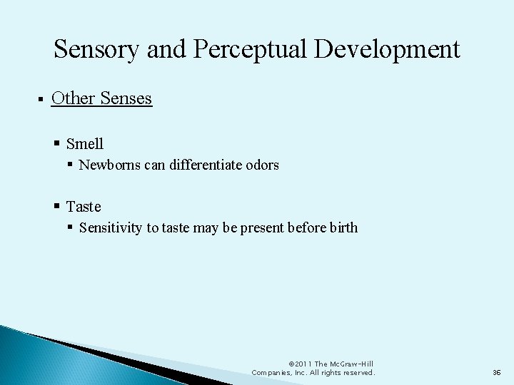 Sensory and Perceptual Development Other Senses Smell Newborns can differentiate odors Taste Sensitivity to