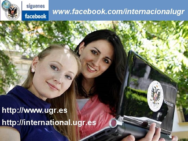 www. facebook. com/internacionalugr http: //www. ugr. es http: //international. ugr. es 