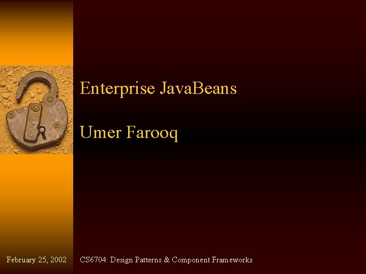 Enterprise Java. Beans Umer Farooq February 25, 2002 CS 6704: Design Patterns & Component