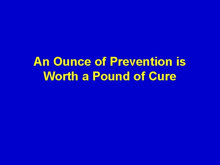 An Ounce of Prevention is Worth a Pound of Cure 