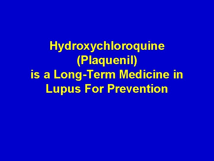 Hydroxychloroquine (Plaquenil) is a Long-Term Medicine in Lupus For Prevention 