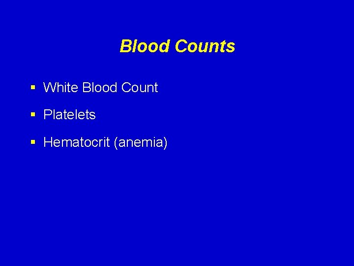 Blood Counts § White Blood Count § Platelets § Hematocrit (anemia) 