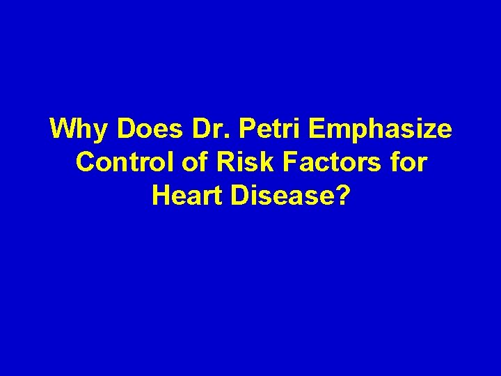 Why Does Dr. Petri Emphasize Control of Risk Factors for Heart Disease? 