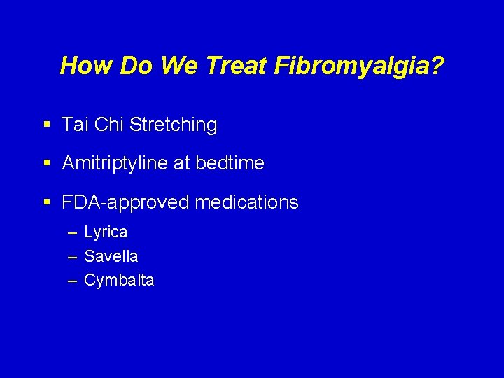 How Do We Treat Fibromyalgia? § Tai Chi Stretching § Amitriptyline at bedtime §