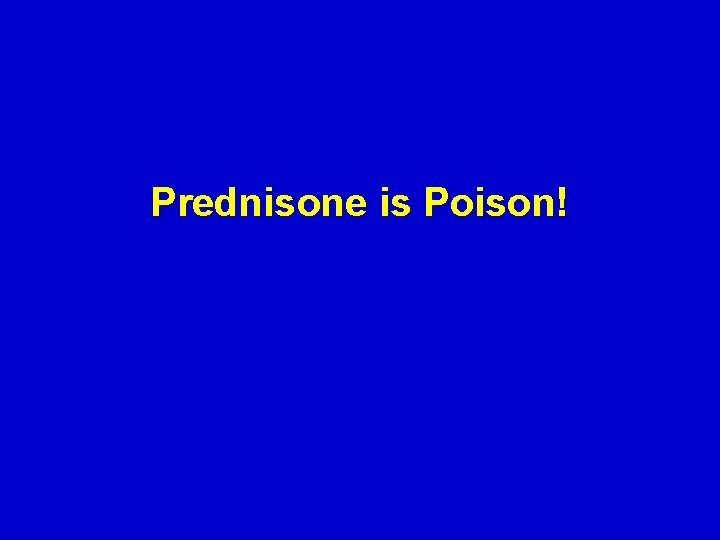 Prednisone is Poison! 