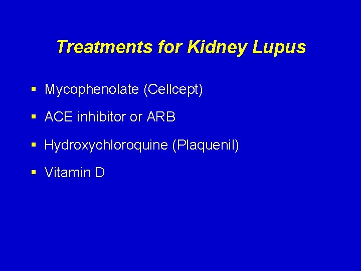 Treatments for Kidney Lupus § Mycophenolate (Cellcept) § ACE inhibitor or ARB § Hydroxychloroquine