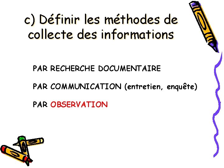 c) Définir les méthodes de collecte des informations PAR RECHERCHE DOCUMENTAIRE PAR COMMUNICATION (entretien,