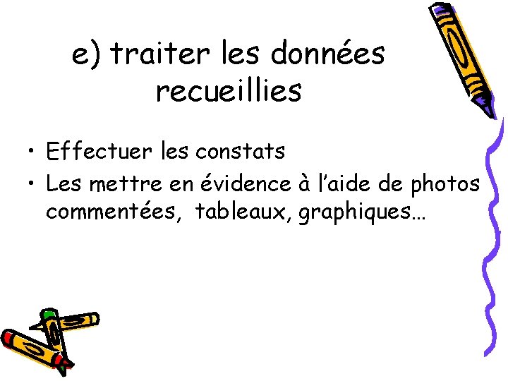 e) traiter les données recueillies • Effectuer les constats • Les mettre en évidence