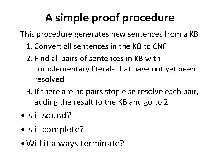 A simple proof procedure This procedure generates new sentences from a KB 1. Convert
