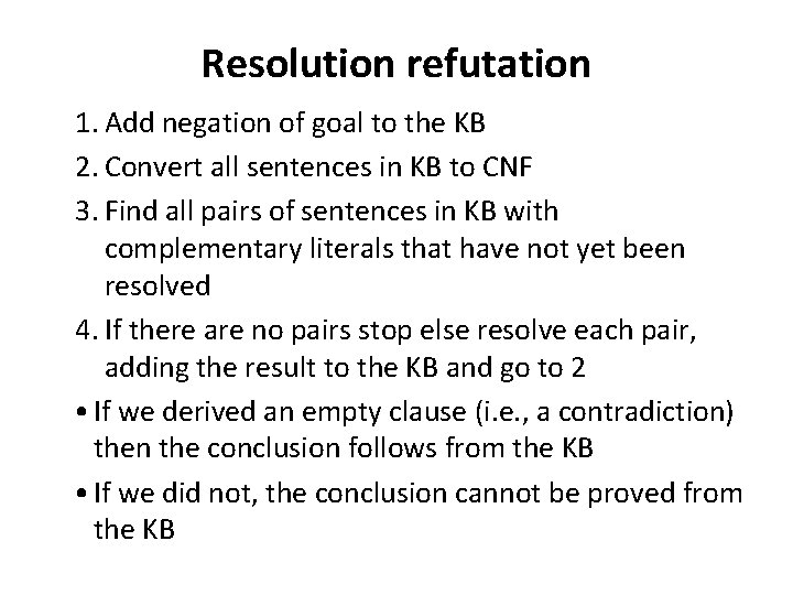 Resolution refutation 1. Add negation of goal to the KB 2. Convert all sentences