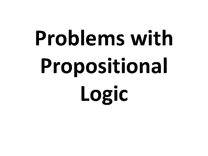 Problems with Propositional Logic 