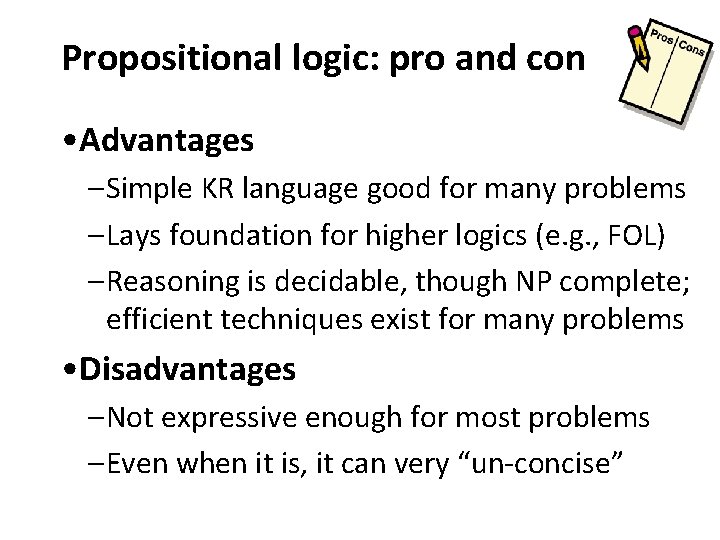 Propositional logic: pro and con • Advantages – Simple KR language good for many