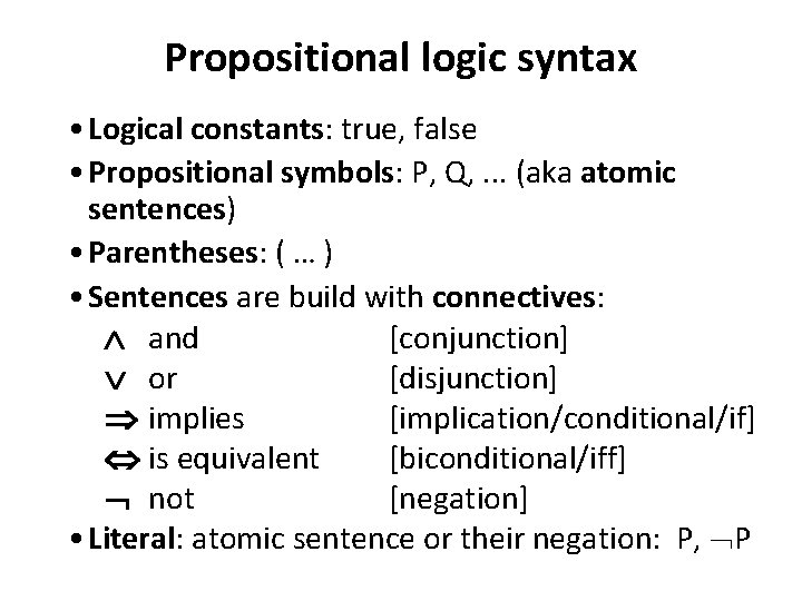 Propositional logic syntax • Logical constants: true, false • Propositional symbols: P, Q, .