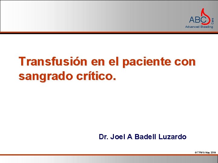 Care ABC Advanced Bleeding Transfusión en el paciente con sangrado crítico. Dr. Joel A