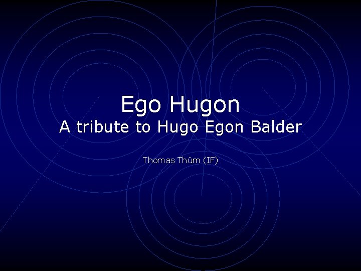 Ego Hugon A tribute to Hugo Egon Balder Thomas Thüm (IF) 
