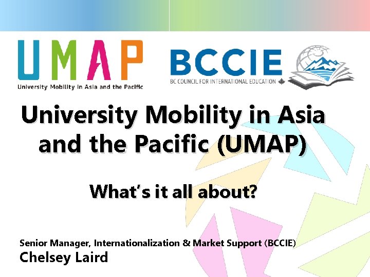 University Mobility in Asia and the Pacific (UMAP) What’s it all about? Senior Manager,