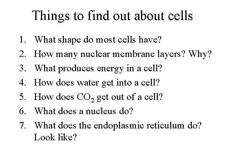 Things to find out about cells 1. 2. 3. 4. 5. 6. 7. What