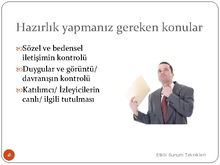 Hazırlık yapmanız gereken konular Sözel ve bedensel iletişimin kontrolü Duygular ve görüntü/ davranışın kontrolü