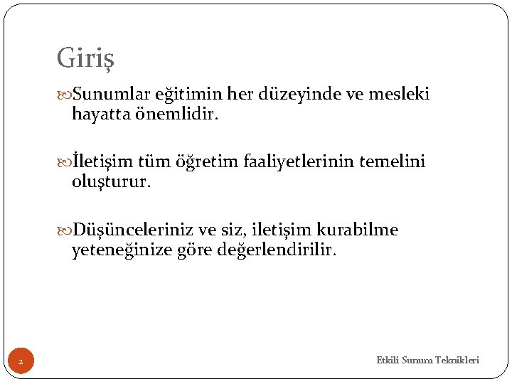 Giriş Sunumlar eğitimin her düzeyinde ve mesleki hayatta önemlidir. İletişim tüm öğretim faaliyetlerinin temelini