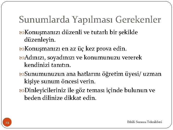 Sunumlarda Yapılması Gerekenler Konuşmanızı düzenli ve tutarlı bir şekilde düzenleyin. Konuşmanızı en az üç