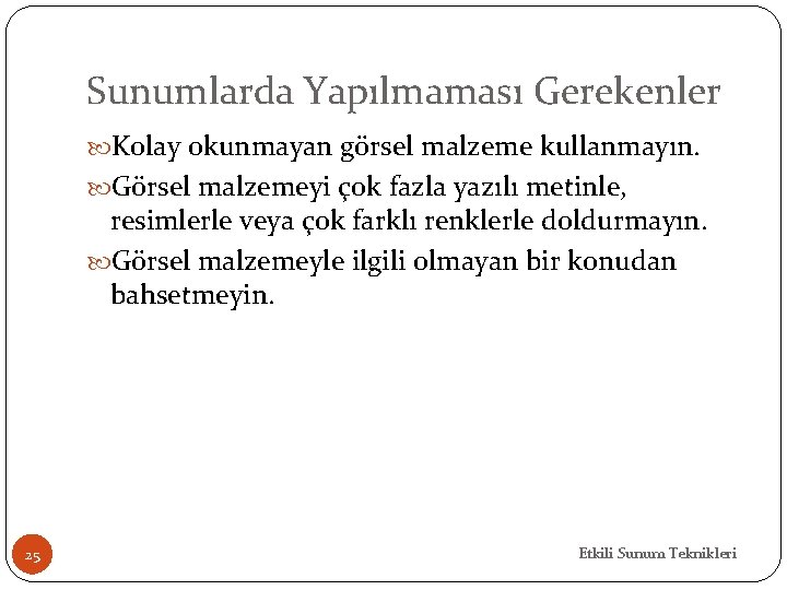 Sunumlarda Yapılmaması Gerekenler Kolay okunmayan görsel malzeme kullanmayın. Görsel malzemeyi çok fazla yazılı metinle,