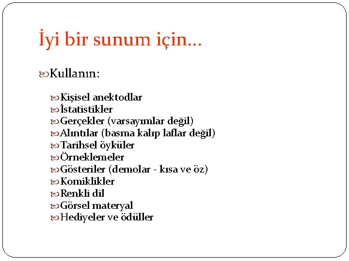 İyi bir sunum için. . . Kullanın: Kişisel anektodlar İstatistikler Gerçekler (varsayımlar değil) Alıntılar