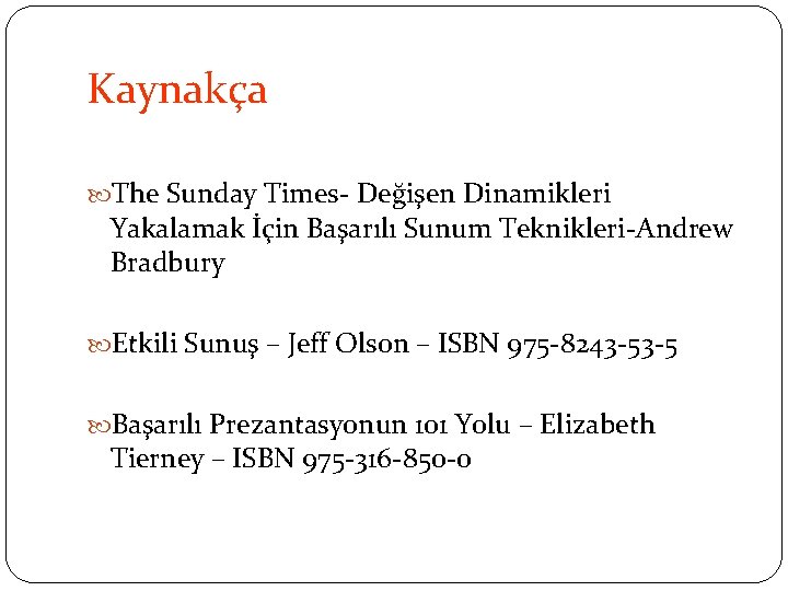 Kaynakça The Sunday Times- Değişen Dinamikleri Yakalamak İçin Başarılı Sunum Teknikleri-Andrew Bradbury Etkili Sunuş