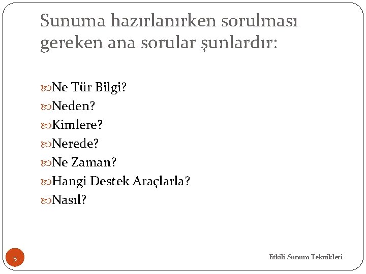 Sunuma hazırlanırken sorulması gereken ana sorular şunlardır: Ne Tür Bilgi? Neden? Kimlere? Nerede? Ne