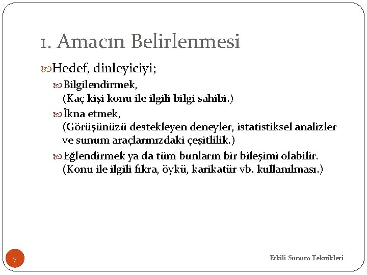 1. Amacın Belirlenmesi Hedef, dinleyiciyi; Bilgilendirmek, (Kaç kişi konu ile ilgili bilgi sahibi. )