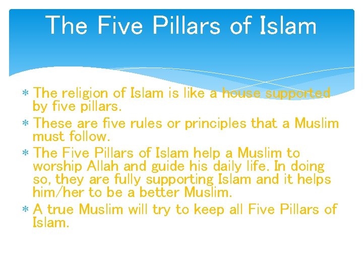 The Five Pillars of Islam The religion of Islam is like a house supported