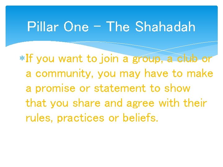 Pillar One – The Shahadah If you want to join a group, a club