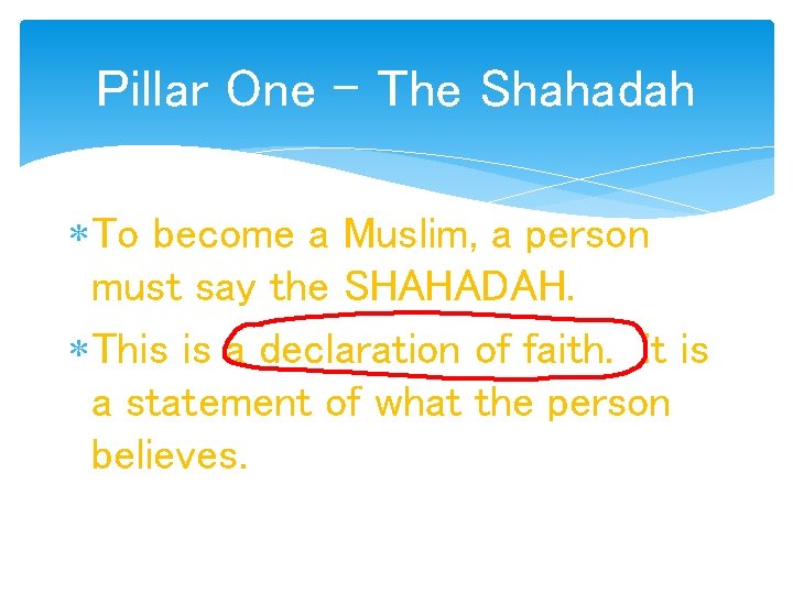 Pillar One – The Shahadah To become a Muslim, a person must say the