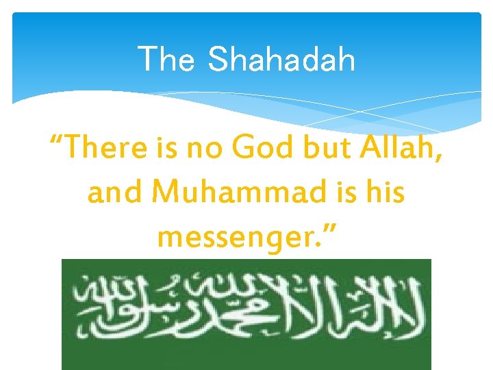 The Shahadah “There is no God but Allah, and Muhammad is his messenger. ”