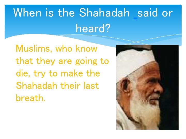 When is the Shahadah said or heard? Muslims, who know that they are going