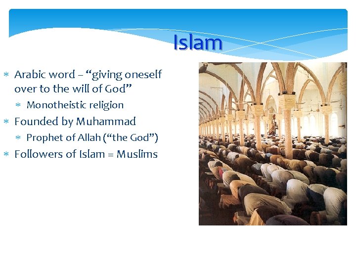 Islam Arabic word – “giving oneself over to the will of God” Monotheistic religion