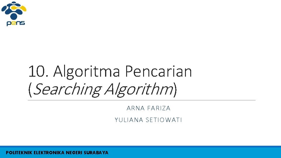 10. Algoritma Pencarian (Searching Algorithm) ARNA FARIZA YULIANA SETIOWATI POLITEKNIK ELEKTRONIKA NEGERI SURABAYA 