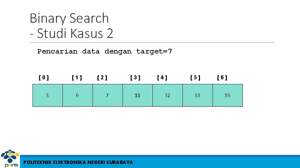 Binary Search - Studi Kasus 2 Pencarian data dengan target=7 [0] 3 [1] 6