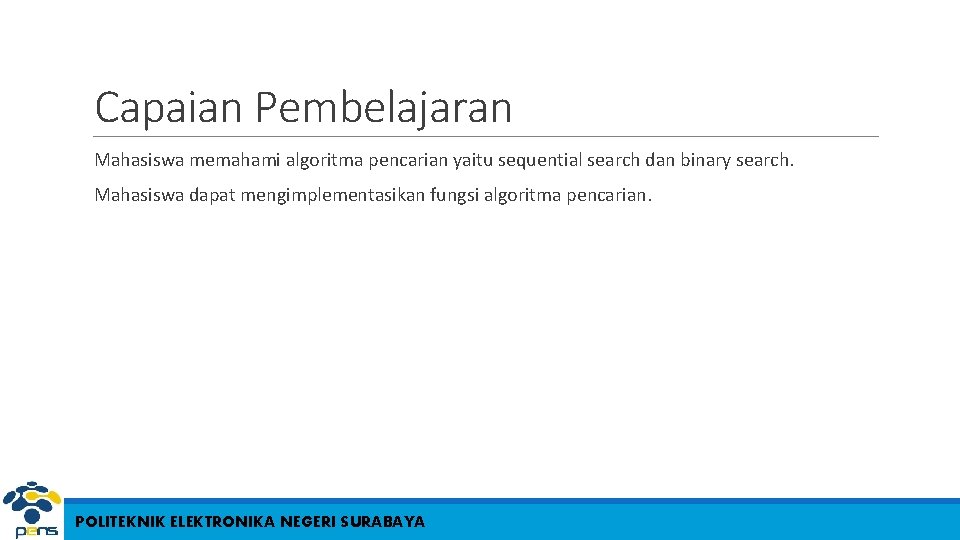 Capaian Pembelajaran Mahasiswa memahami algoritma pencarian yaitu sequential search dan binary search. Mahasiswa dapat