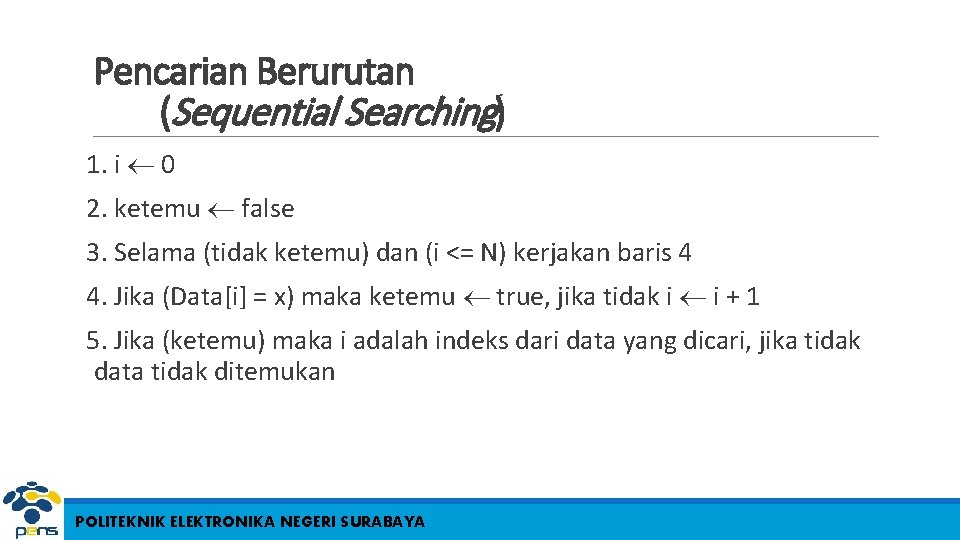 Pencarian Berurutan (Sequential Searching) 1. i 0 2. ketemu false 3. Selama (tidak ketemu)