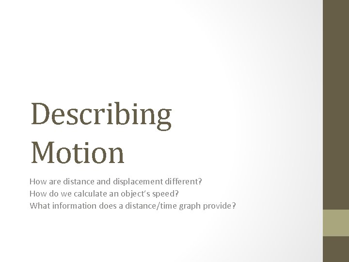 Describing Motion How are distance and displacement different? How do we calculate an object’s