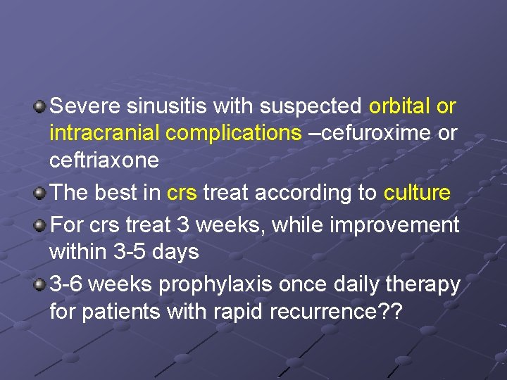 Severe sinusitis with suspected orbital or intracranial complications –cefuroxime or ceftriaxone The best in