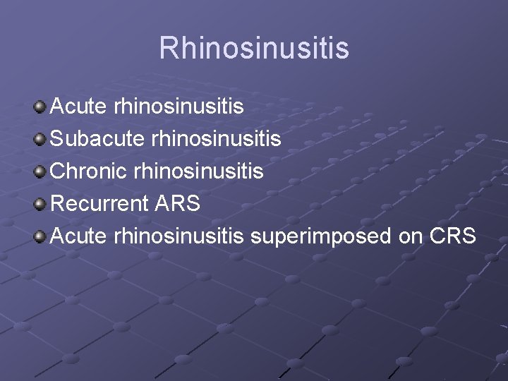 Rhinosinusitis Acute rhinosinusitis Subacute rhinosinusitis Chronic rhinosinusitis Recurrent ARS Acute rhinosinusitis superimposed on CRS