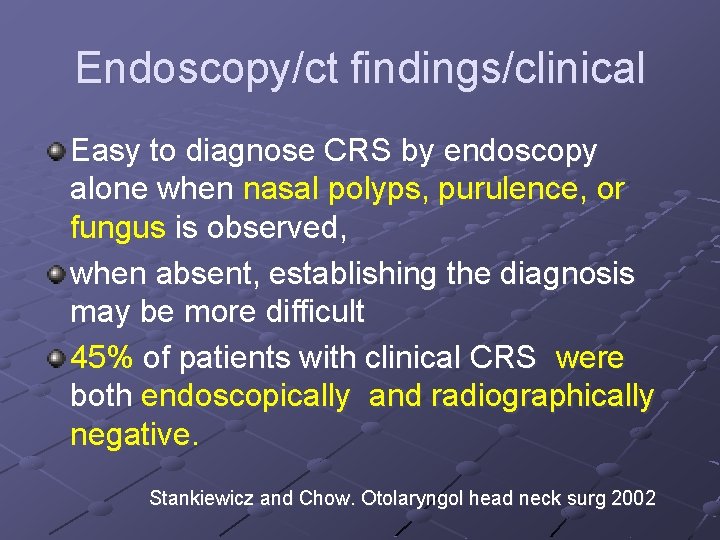  Endoscopy/ct findings/clinical Easy to diagnose CRS by endoscopy alone when nasal polyps, purulence,