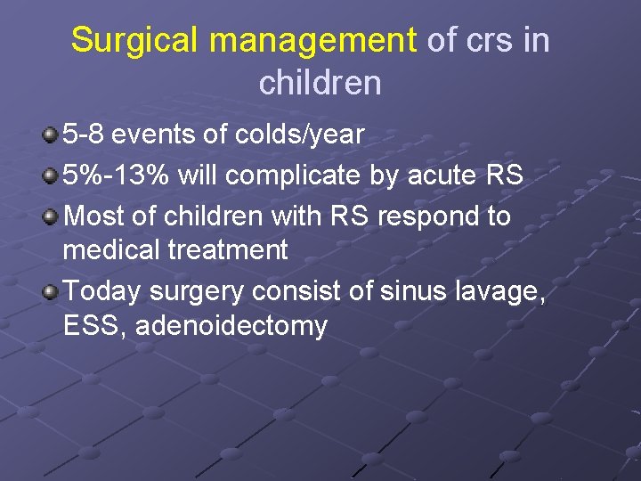 Surgical management of crs in children 5 -8 events of colds/year 5%-13% will complicate